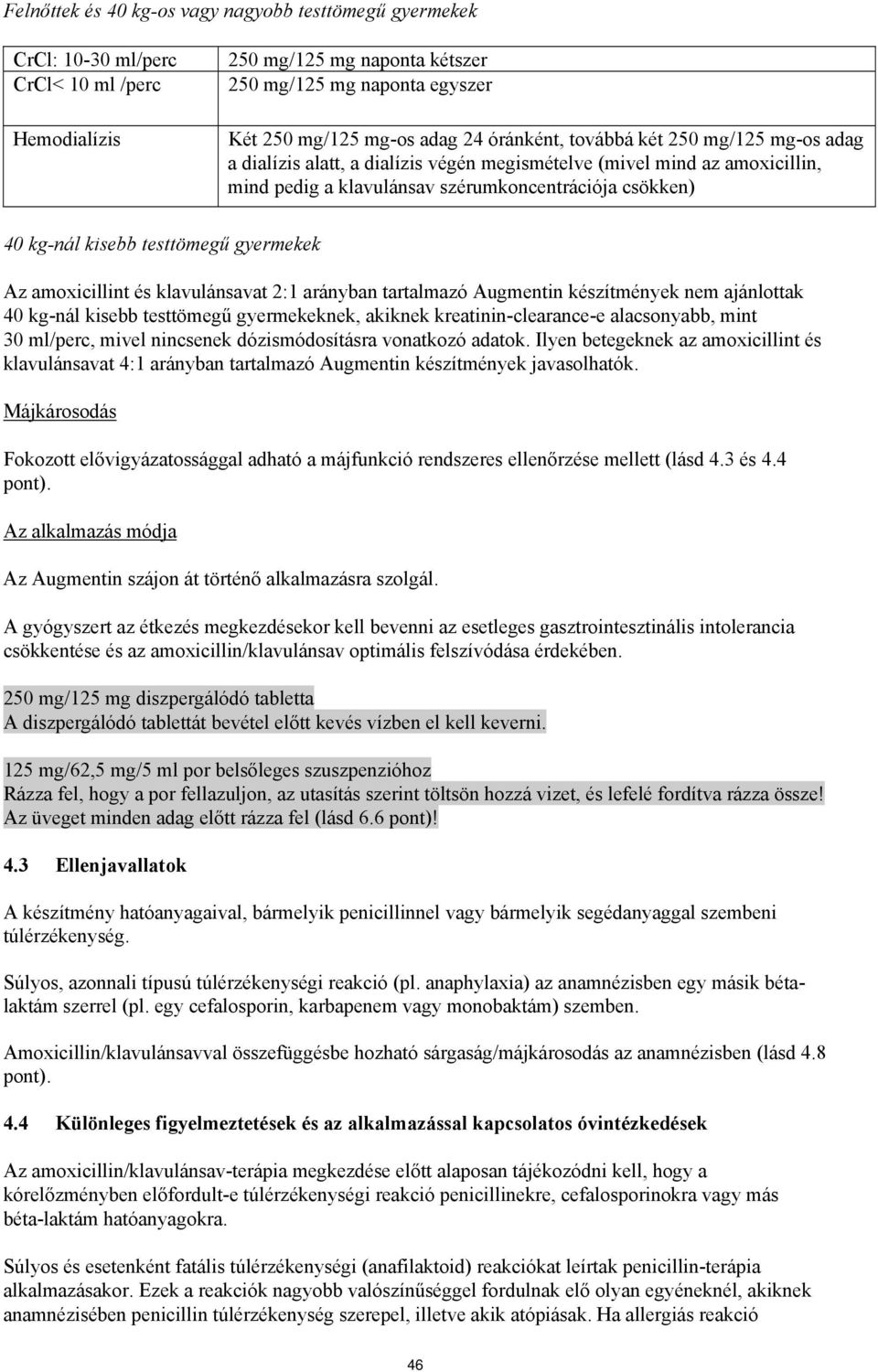 testtömegű gyermekek Az amoxicillint és klavulánsavat 2:1 arányban tartalmazó Augmentin készítmények nem ajánlottak 40 kg-nál kisebb testtömegű gyermekeknek, akiknek kreatinin-clearance-e