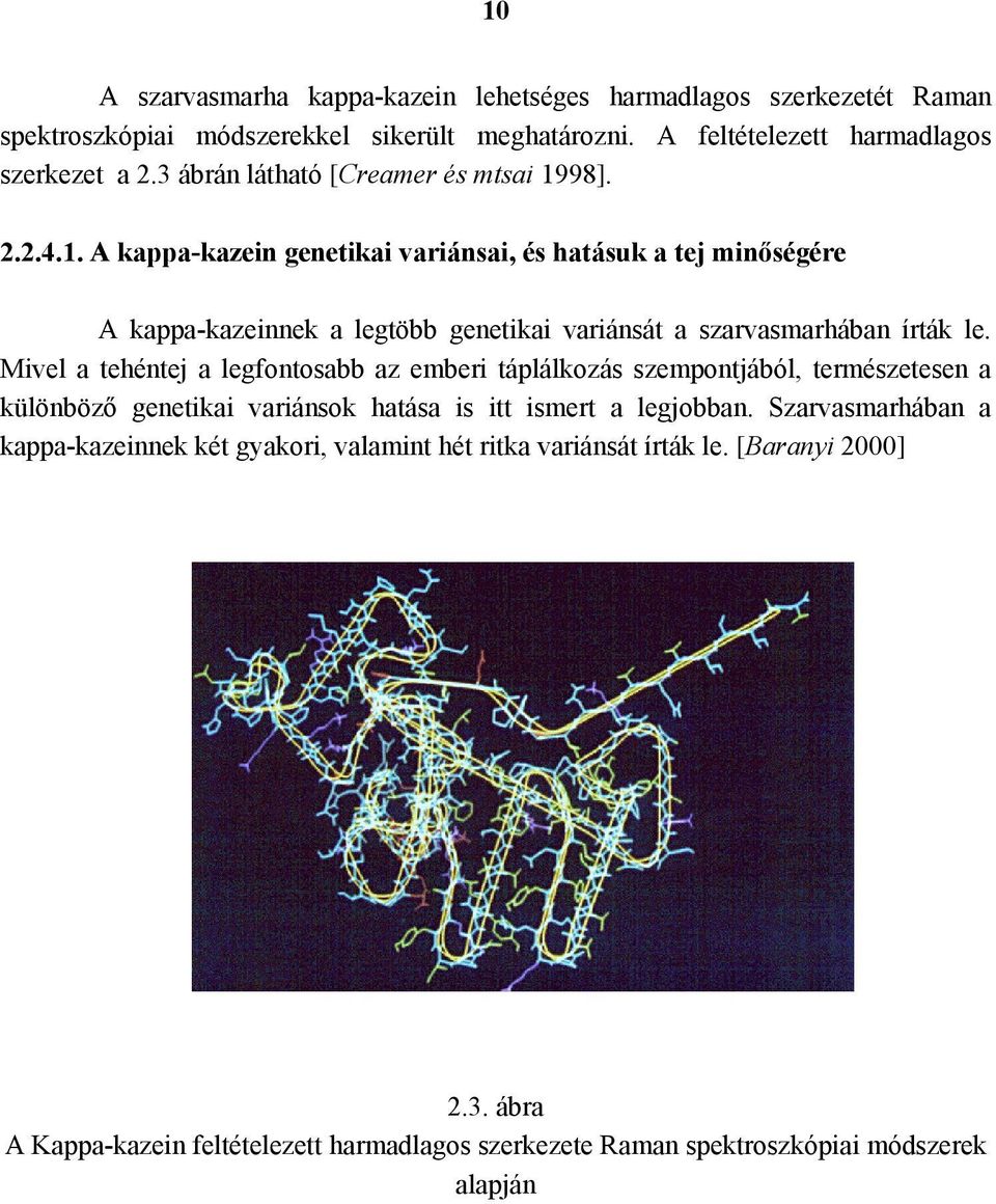 Mivel a tehéntej a legfontosabb az emberi táplálkozás szempontjából, természetesen a különböző genetikai variánsok hatása is itt ismert a legjobban.