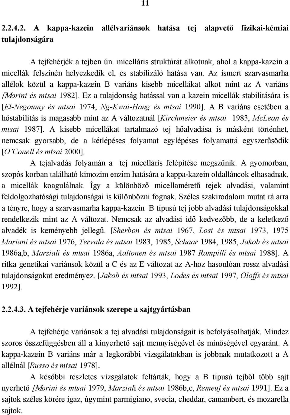 Az ismert szarvasmarha allélok közül a kappa-kazein B variáns kisebb micellákat alkot mint az A variáns [Μorini és mtsai 1982].