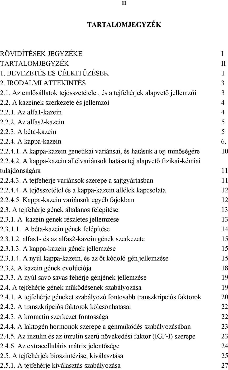 2.4.3. A tejfehérje variánsok szerepe a sajtgyártásban 11 2.2.4.4. A tejösszetétel és a kappa-kazein allélek kapcsolata 12 2.2.4.5. Kappa-kazein variánsok egyéb fajokban 12 2.3. A tejfehérje gének általános felépítése.