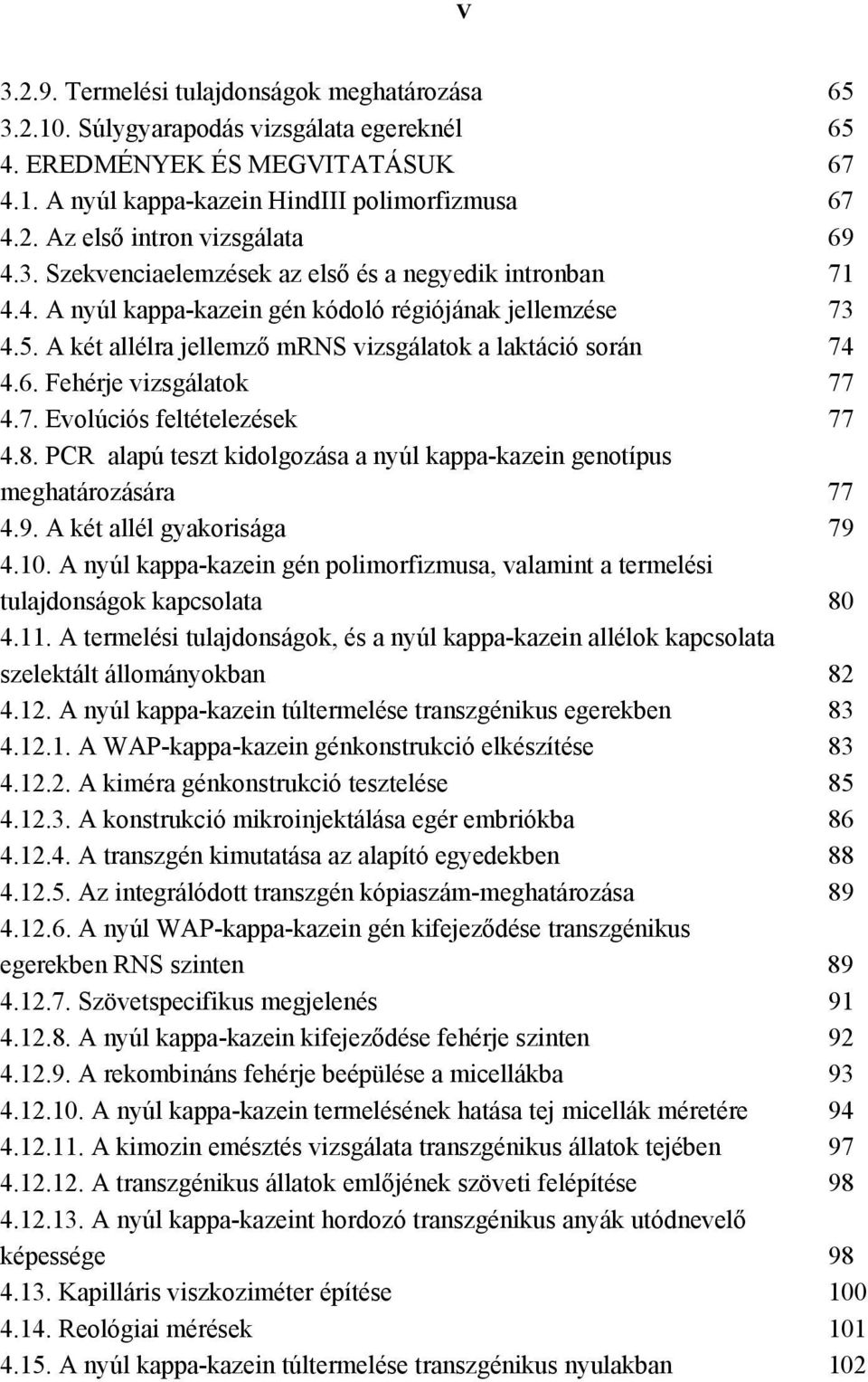 Fehérje vizsgálatok 77 4.7. Evolúciós feltételezések 77 4.8. PCR alapú teszt kidolgozása a nyúl kappa-kazein genotípus meghatározására 77 4.9. A két allél gyakorisága 79 4.10.