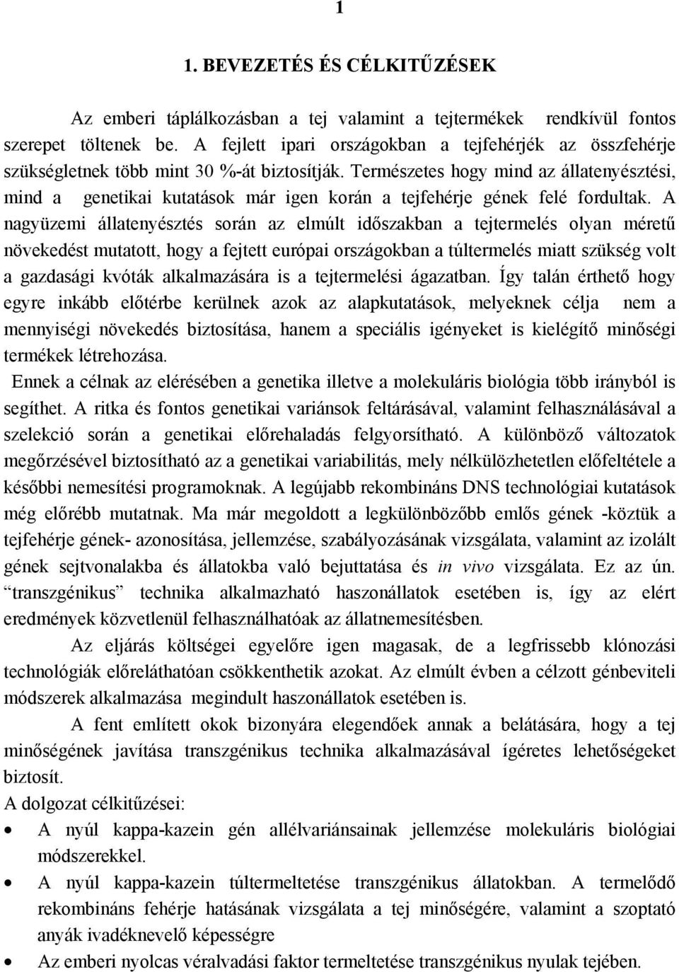 Természetes hogy mind az állatenyésztési, mind a genetikai kutatások már igen korán a tejfehérje gének felé fordultak.