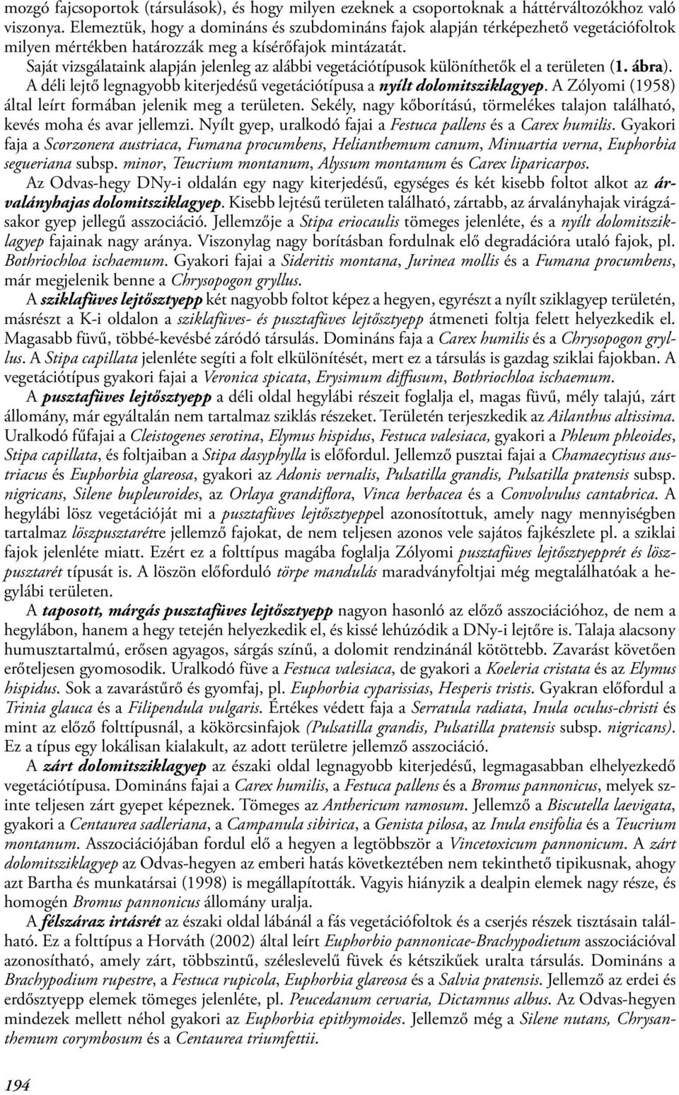 Saját vizsgálataink alapján jelenleg az alábbi vegetációtípusok különíthetők el a területen (1. ábra). A déli lejtő legnagyobb kiterjedésű vegetációtípusa a nyílt dolomitsziklagyep.