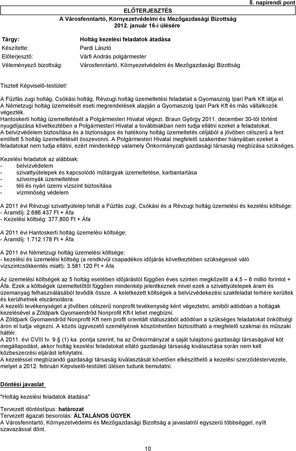 Bizottság Tisztelt Képviselő-testület! A Fűzfás zugi holtág, Csókási holtág, Révzugi holtág üzemeltetési feladatait a Gyomaszolg Ipari Park Kft látja el.