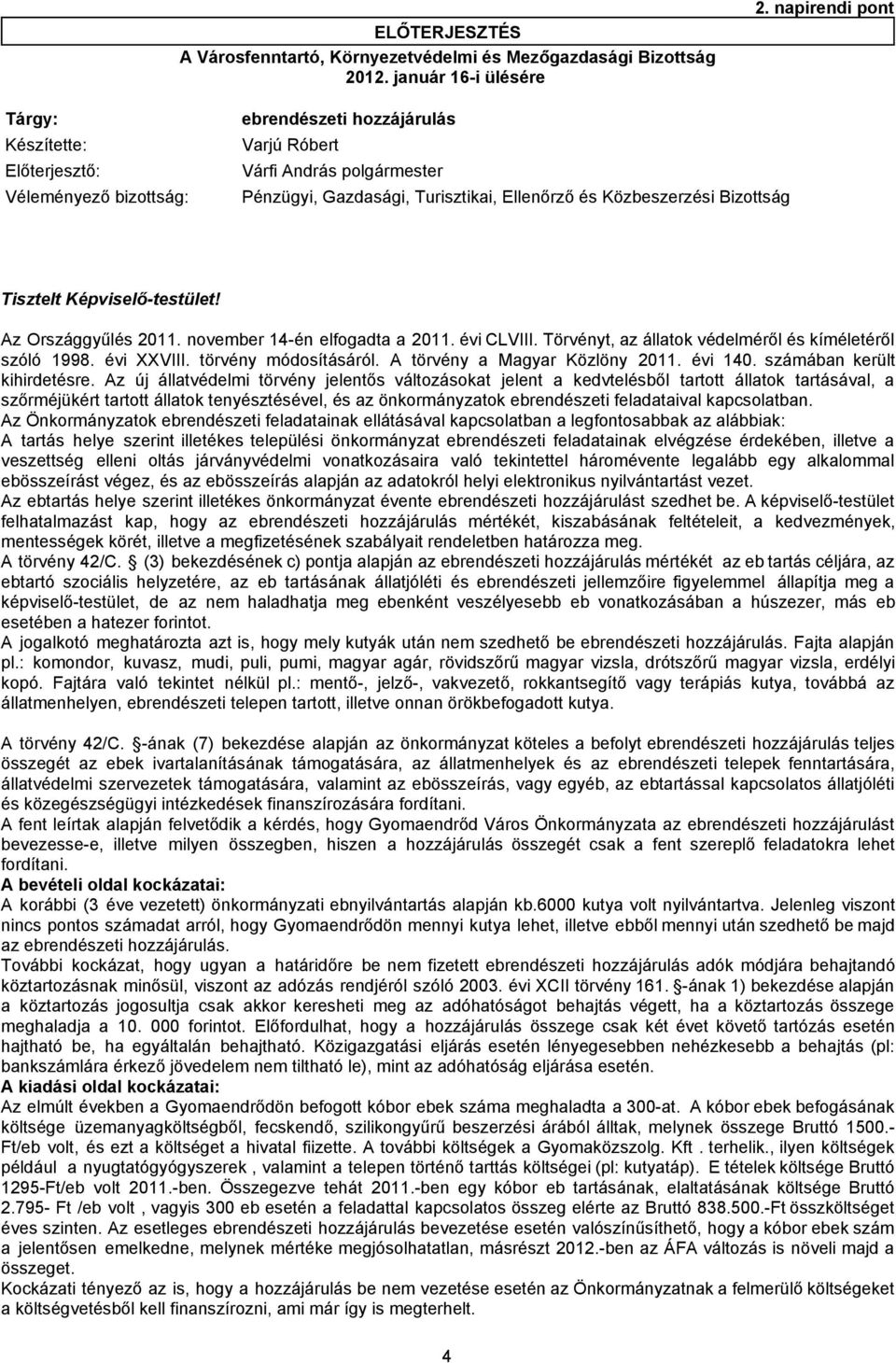 Bizottság Tisztelt Képviselő-testület! Az Országgyűlés 2011. november 14-én elfogadta a 2011. évi CLVIII. Törvényt, az állatok védelméről és kíméletéről szóló 1998. évi XXVIII. törvény módosításáról.