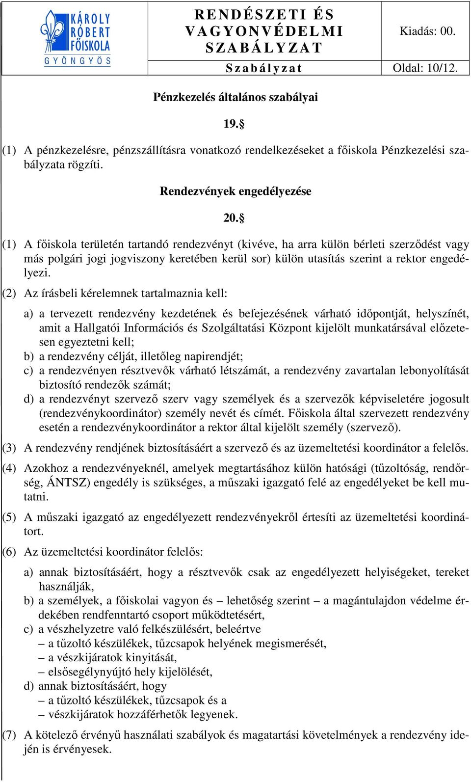 (1) A főiskola területén tartandó rendezvényt (kivéve, ha arra külön bérleti szerződést vagy más polgári jogi jogviszony keretében kerül sor) külön utasítás szerint a rektor engedélyezi.