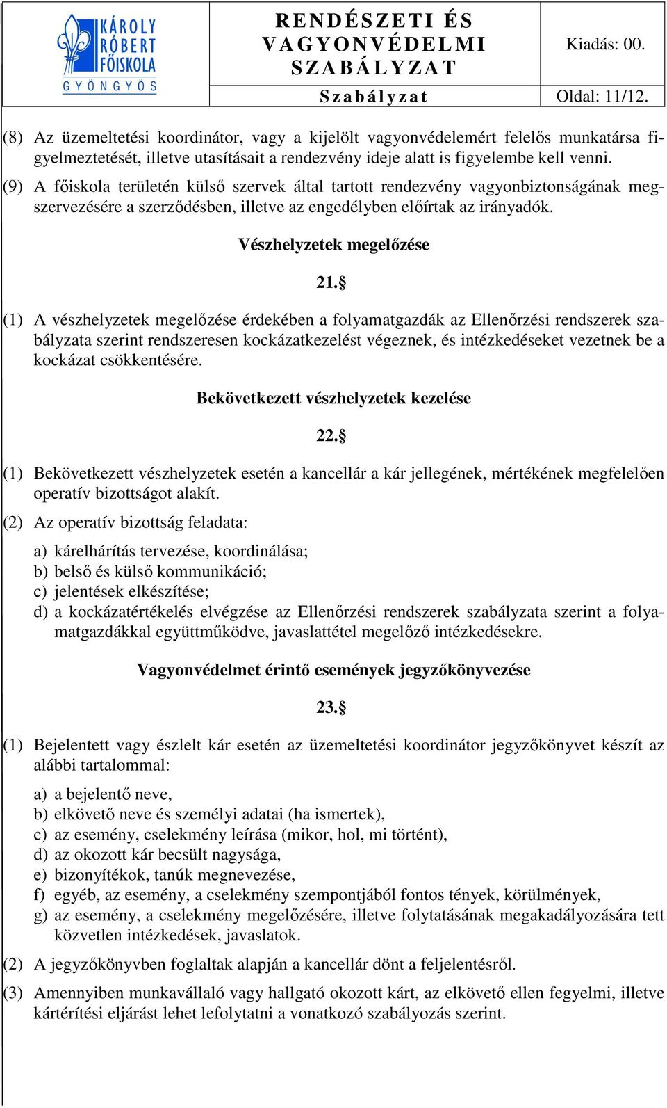 (9) A főiskola területén külső szervek által tartott rendezvény vagyonbiztonságának megszervezésére a szerződésben, illetve az engedélyben előírtak az irányadók. Vészhelyzetek megelőzése 21.