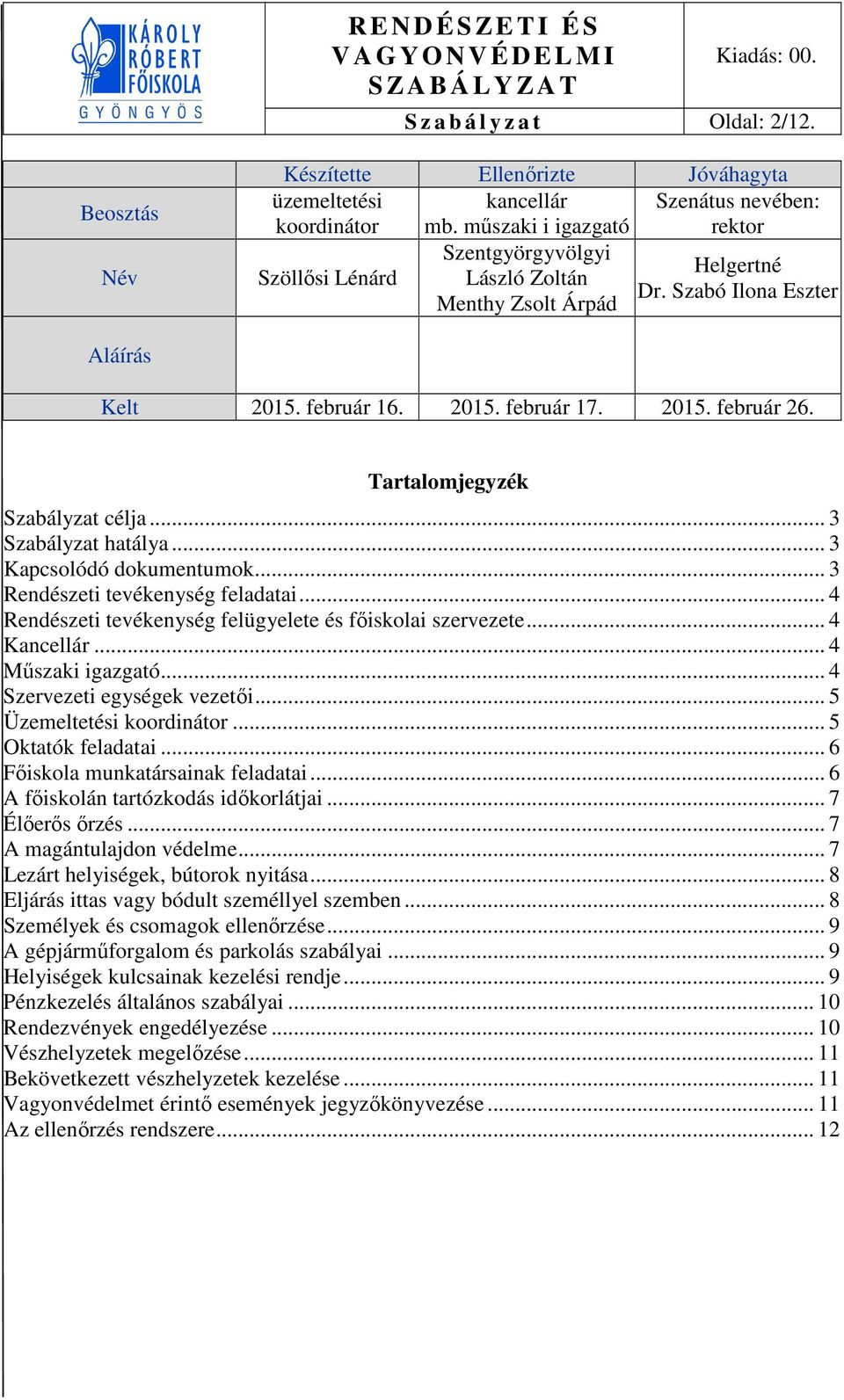 Tartalomjegyzék Szabályzat célja... 3 Szabályzat hatálya... 3 Kapcsolódó dokumentumok... 3 Rendészeti tevékenység feladatai... 4 Rendészeti tevékenység felügyelete és főiskolai szervezete.