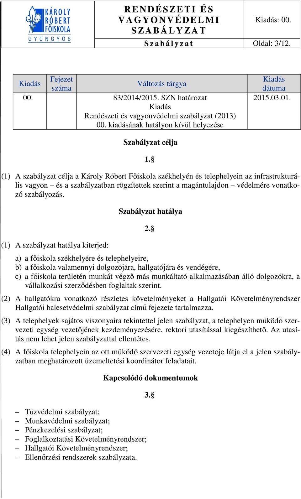 (1) A szabályzat célja a Károly Róbert Főiskola székhelyén és telephelyein az infrastrukturális vagyon és a szabályzatban rögzítettek szerint a magántulajdon védelmére vonatkozó szabályozás.