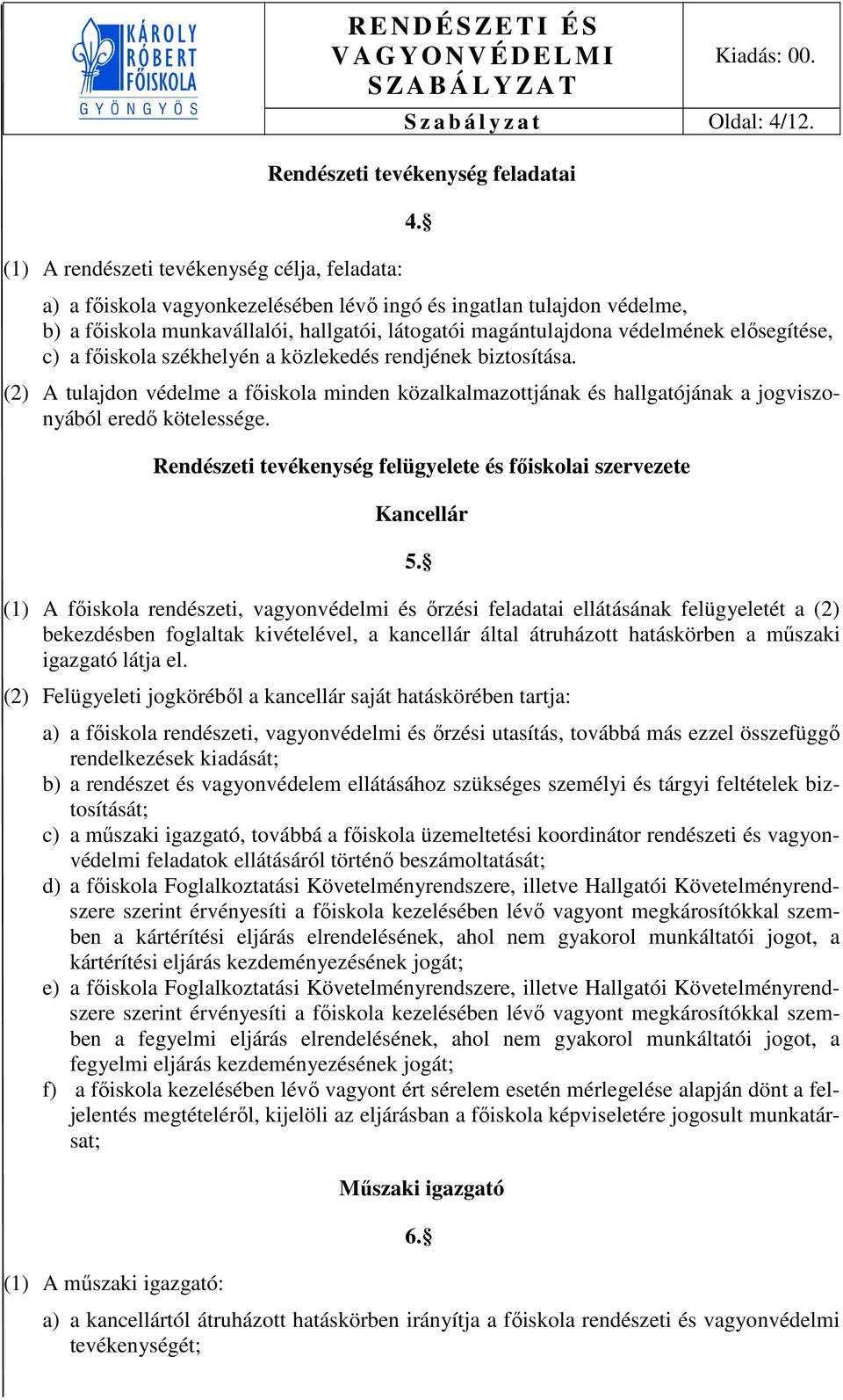 rendjének biztosítása. (2) A tulajdon védelme a főiskola minden közalkalmazottjának és hallgatójának a jogviszonyából eredő kötelessége.