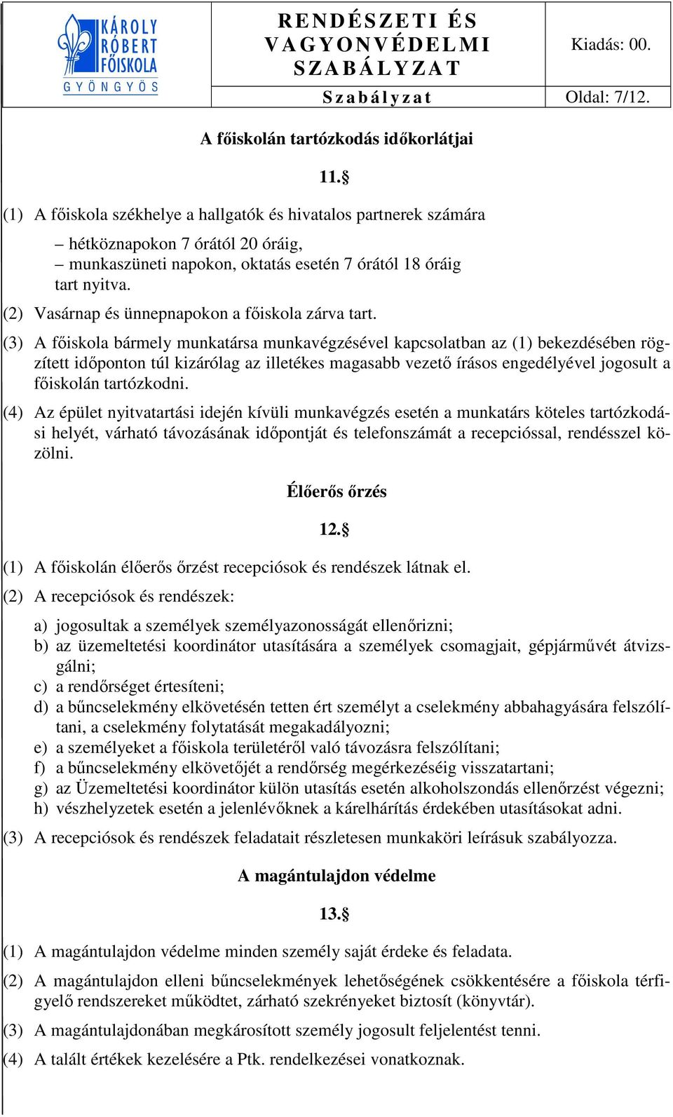 (2) Vasárnap és ünnepnapokon a főiskola zárva tart.