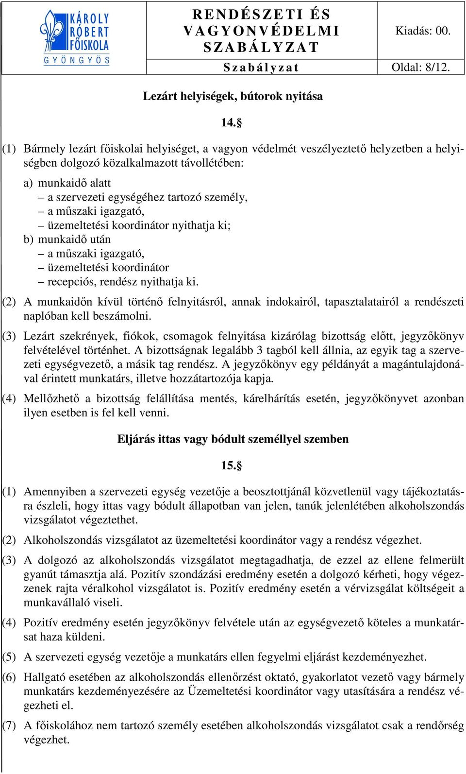 műszaki igazgató, üzemeltetési koordinátor nyithatja ki; b) munkaidő után a műszaki igazgató, üzemeltetési koordinátor recepciós, rendész nyithatja ki.