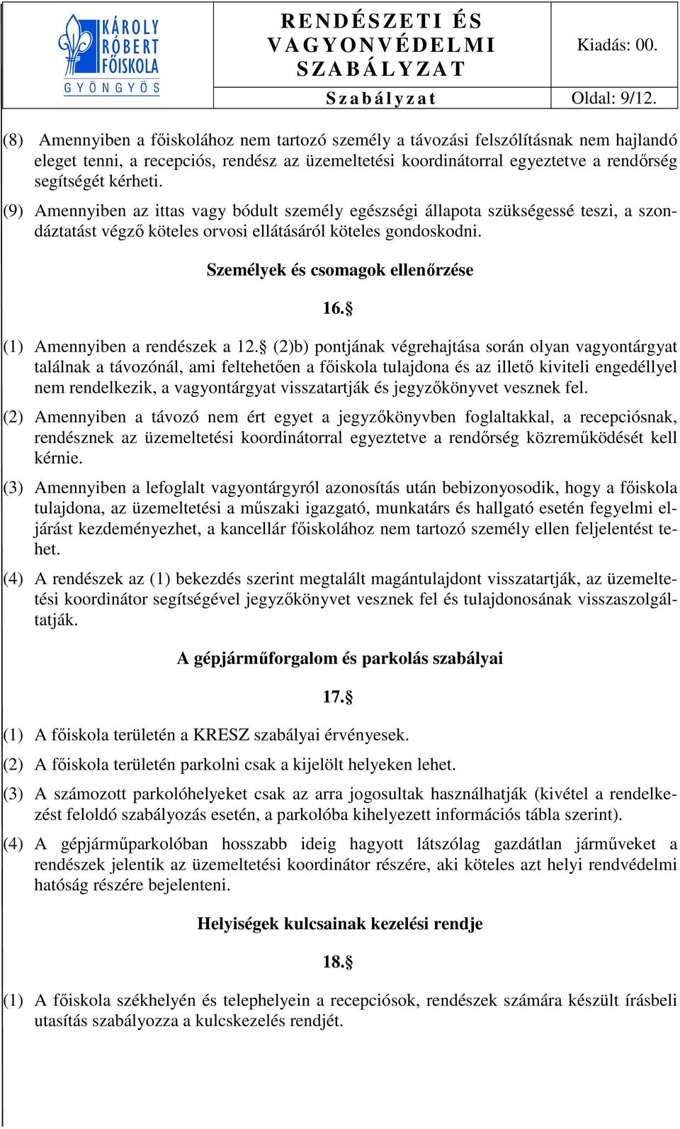 (9) Amennyiben az ittas vagy bódult személy egészségi állapota szükségessé teszi, a szondáztatást végző köteles orvosi ellátásáról köteles gondoskodni. Személyek és csomagok ellenőrzése 16.