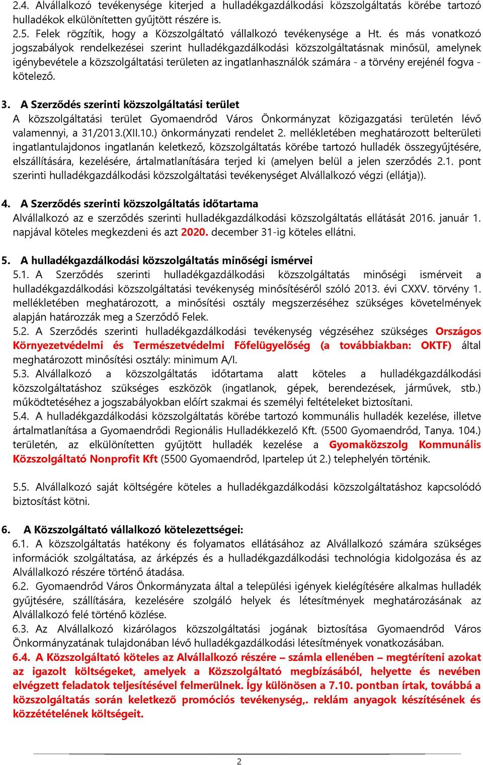 és más vonatkozó jogszabályok rendelkezései szerint hulladékgazdálkodási közszolgáltatásnak minősül, amelynek igénybevétele a közszolgáltatási területen az ingatlanhasználók számára - a törvény