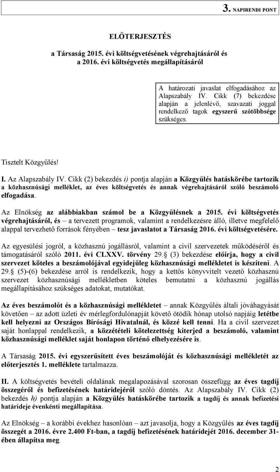 Cikk (2) bekezdés i) pontja alapján a Közgyűlés hatáskörébe tartozik a közhasznúsági melléklet, az éves költségvetés és annak végrehajtásáról szóló beszámoló elfogadása.