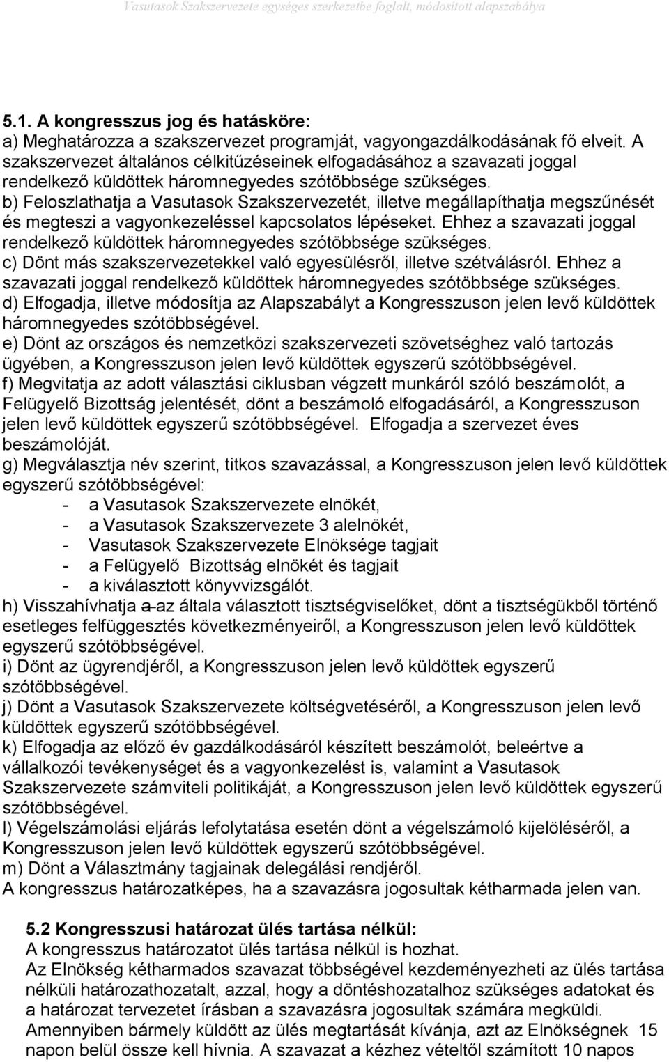 b) Feloszlathatja a Vasutasok Szakszervezetét, illetve megállapíthatja megszűnését és megteszi a vagyonkezeléssel kapcsolatos lépéseket.