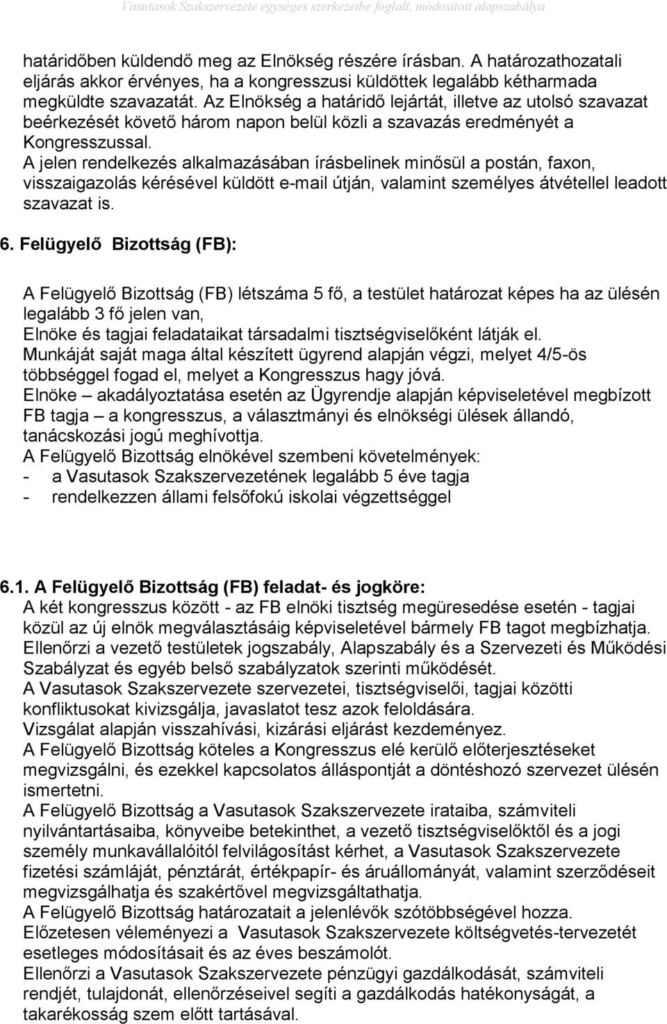 A jelen rendelkezés alkalmazásában írásbelinek minősül a postán, faxon, visszaigazolás kérésével küldött e-mail útján, valamint személyes átvétellel leadott szavazat is. 6.