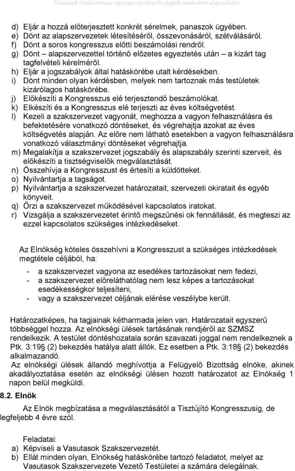 i) Dönt minden olyan kérdésben, melyek nem tartoznak más testületek kizárólagos hatáskörébe. j) Előkészíti a Kongresszus elé terjesztendő beszámolókat.