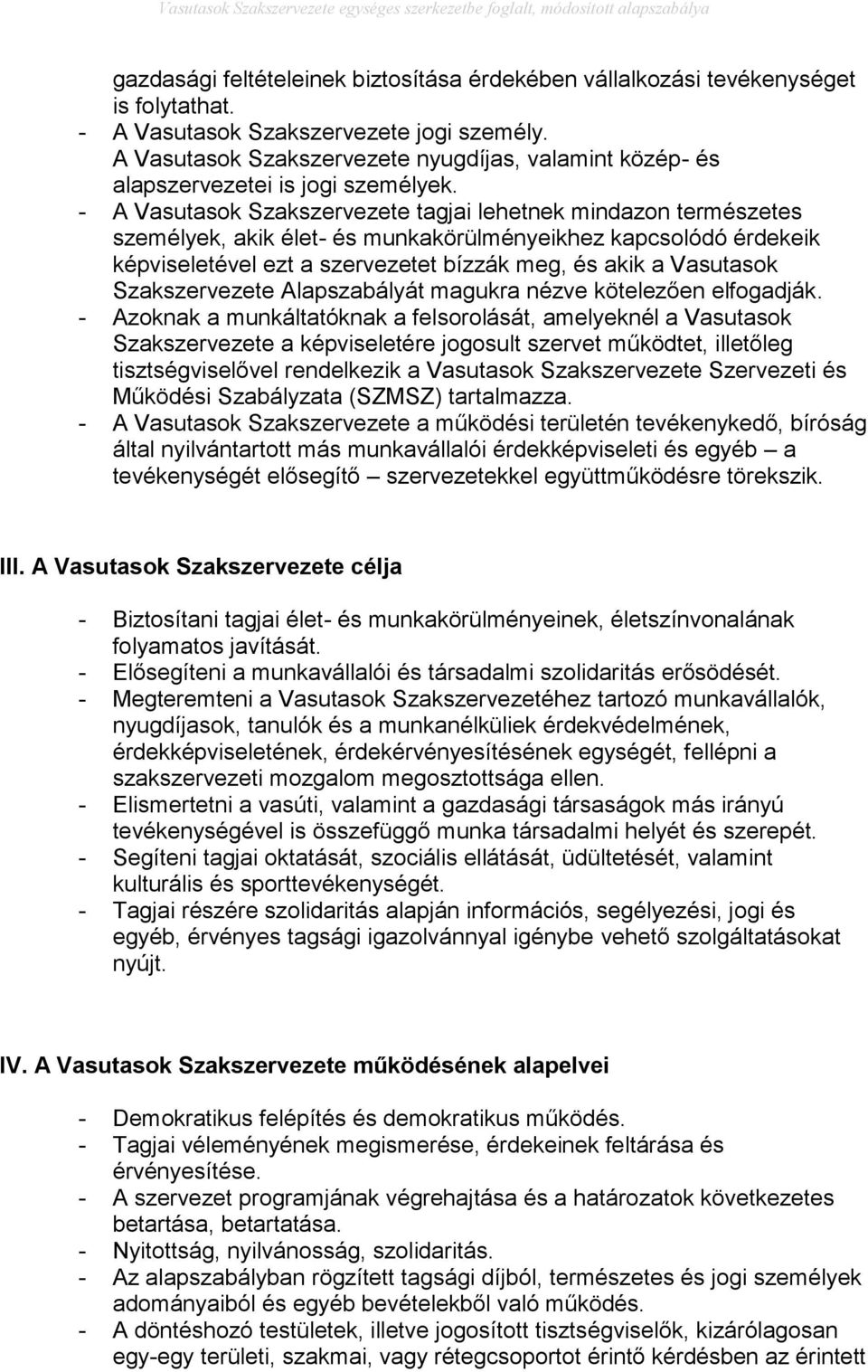 - A Vasutasok Szakszervezete tagjai lehetnek mindazon természetes személyek, akik élet- és munkakörülményeikhez kapcsolódó érdekeik képviseletével ezt a szervezetet bízzák meg, és akik a Vasutasok