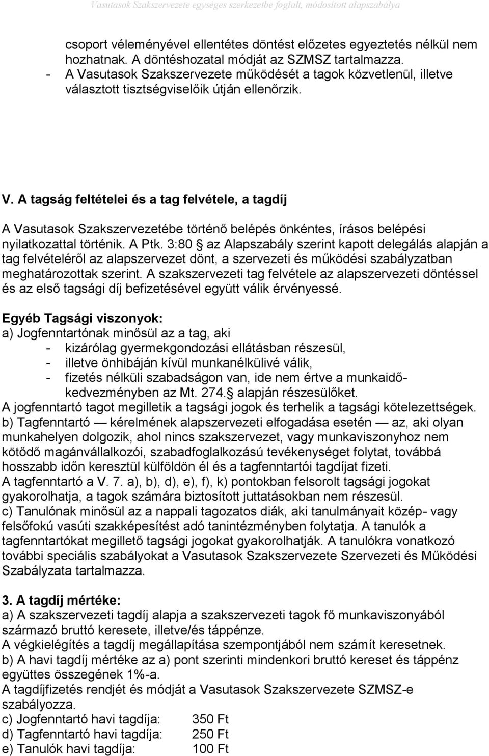 A Ptk. 3:80 az Alapszabály szerint kapott delegálás alapján a tag felvételéről az alapszervezet dönt, a szervezeti és működési szabályzatban meghatározottak szerint.