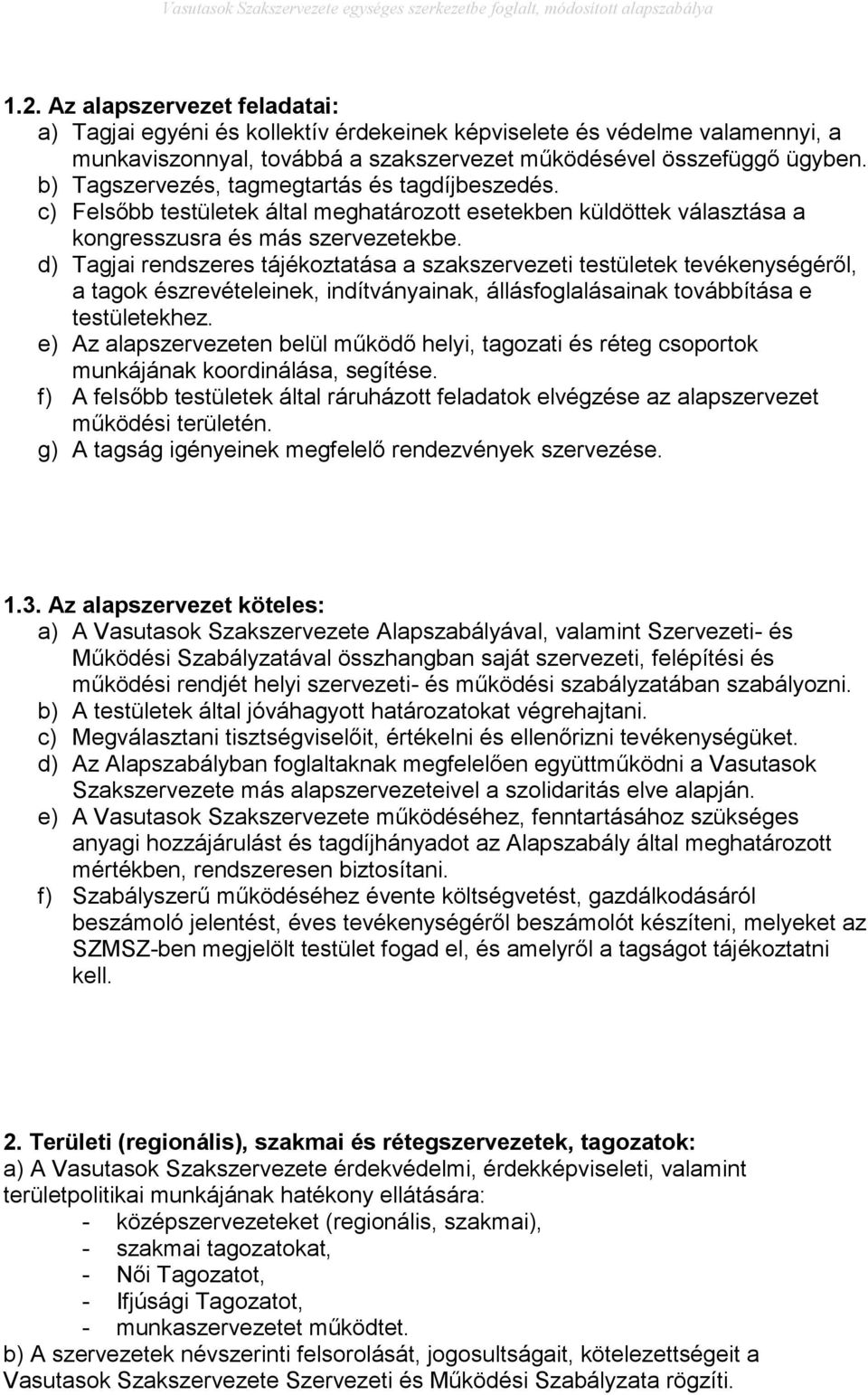 d) Tagjai rendszeres tájékoztatása a szakszervezeti testületek tevékenységéről, a tagok észrevételeinek, indítványainak, állásfoglalásainak továbbítása e testületekhez.