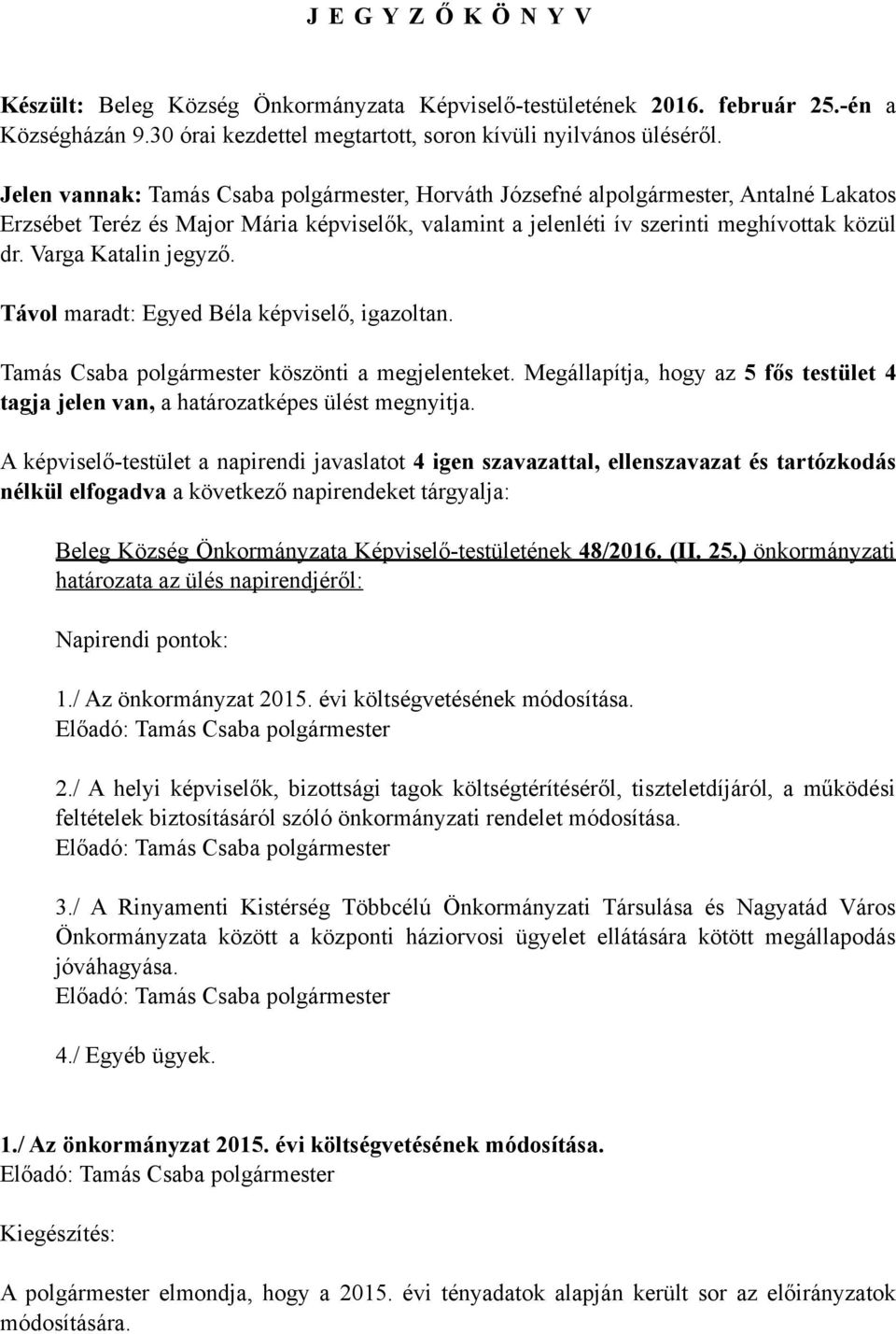 Varga Katalin jegyző. Távol maradt: Egyed Béla képviselő, igazoltan. Tamás Csaba polgármester köszönti a megjelenteket.