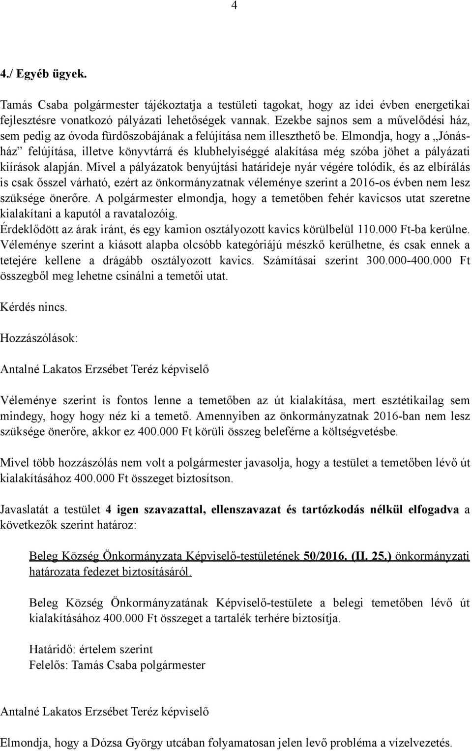 Elmondja, hogy a Jónásház felújítása, illetve könyvtárrá és klubhelyiséggé alakítása még szóba jöhet a pályázati kiírások alapján.