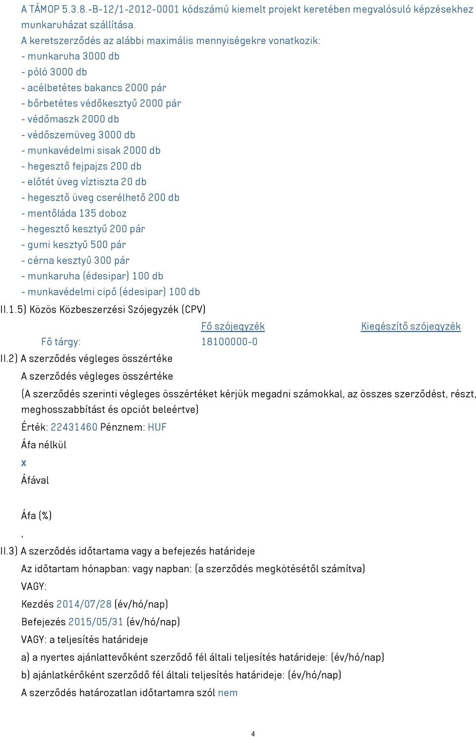 3000 db - munkavédelmi sisak 2000 db - hegesztő fejpajzs 200 db - előtét üveg víztiszta 20 db - hegesztő üveg cserélhető 200 db - mentőláda 135 doboz - hegesztő kesztyű 200 pár - gumi kesztyű 500 pár