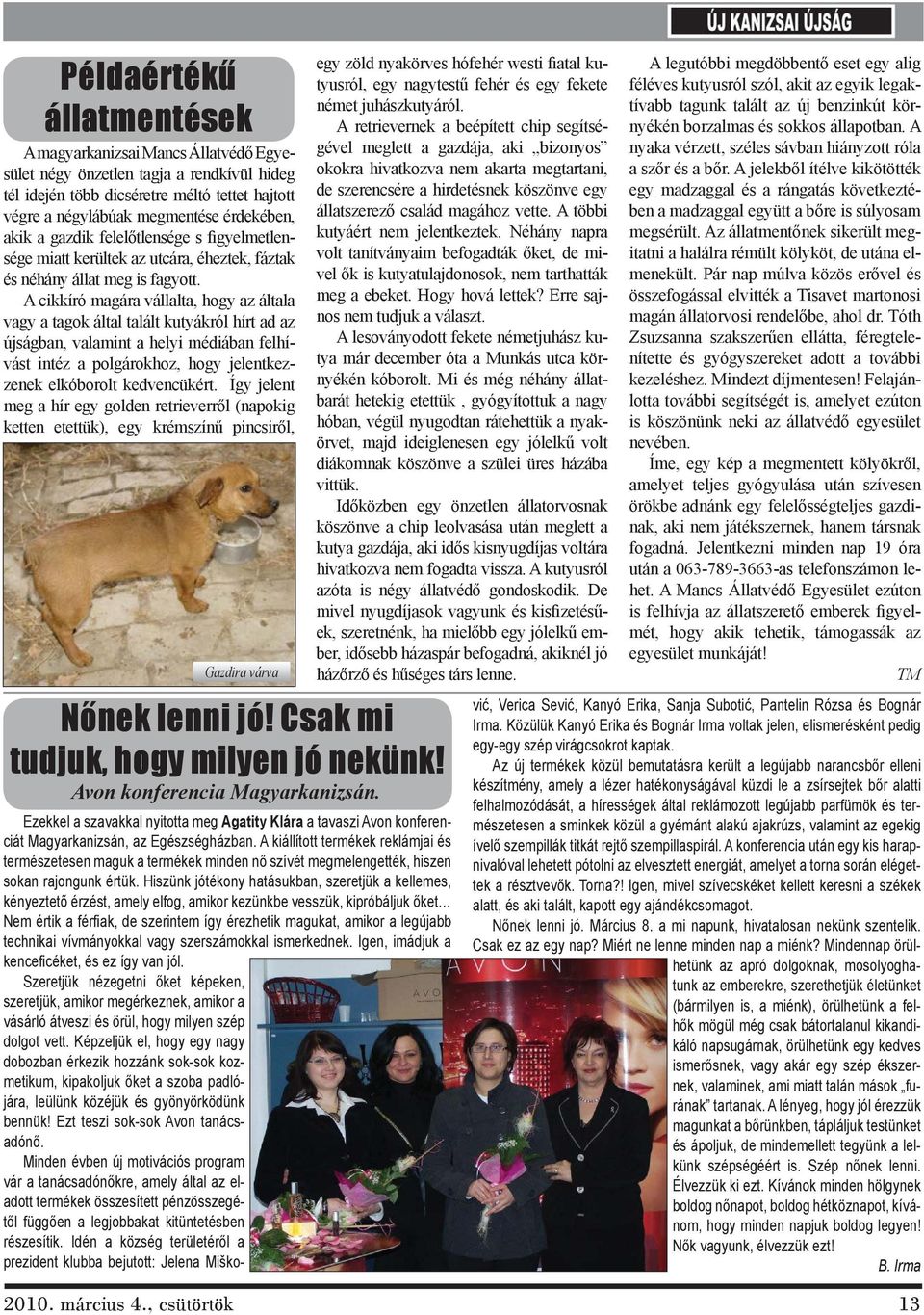 A cikkíró magára vállalta, hogy az általa vagy a tagok által talált kutyákról hírt ad az újságban, valamint a helyi médiában felhívást intéz a polgárokhoz, hogy jelentkezzenek elkóborolt kedvencükért.