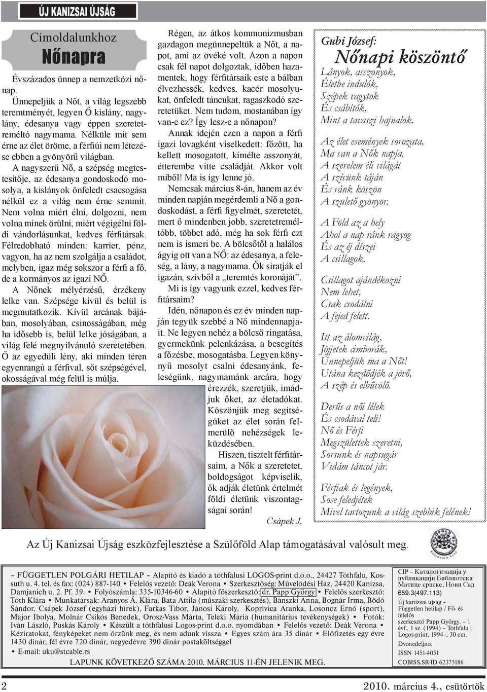 A nagyszerű Nő, a szépség megtestesítője, az édesanya gondoskodó mosolya, a kislányok önfeledt csacsogása nélkül ez a világ nem érne semmit.