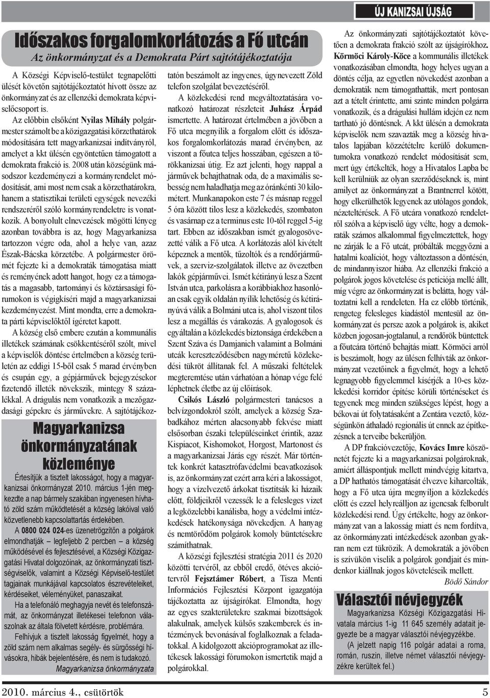 A 0800 024 024-es üzenetrögzítőn a polgárok elmondhatják legfeljebb 2 percben a község működésével és fejlesztésével, a Községi Közigazgatási Hivatal dolgozóinak, az önkormányzati tisztségviselők,