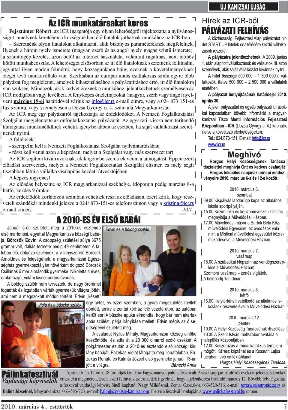 Ilyenek a három nyelv ismerete (magyar, szerb és az angol nyelv magas szintű ismerete), a számítógép-kezelés, azon belül az internet használata, valamint rugalmas, nem időhöz kötött munkabeosztás.