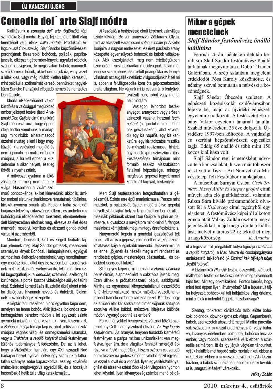 Slajf Sándor képzőművészeti porondjának főszereplői bohócok, pojácák, paprikajancsik, elképzelt gépember-lények, agyafúrt robotok, szánalmas vigyorú, de mégis vidám bábuk, marionettszerű komikus