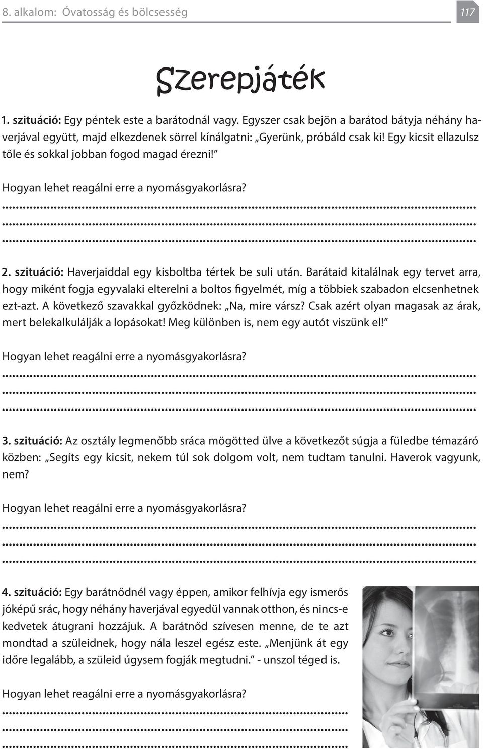 szituáció: Haverjaiddal egy kisboltba tértek be suli után. Barátaid kitalálnak egy tervet arra, hogy miként fogja egyvalaki elterelni a boltos figyelmét, míg a többiek szabadon elcsenhetnek ezt-azt.