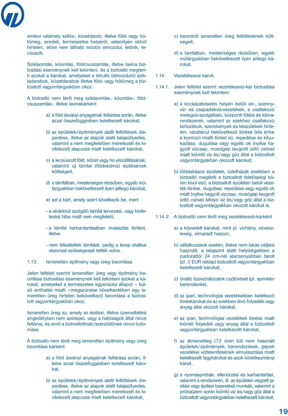 Szik la om lás, kő om lás, föld csu szam lás, il let ve la vi na biz - to sí tá si ese mény nek kell te kin te ni, és a biz to sí tó meg té rí - ti azo kat a ká ro kat, ame lye ket a le hul ló (el