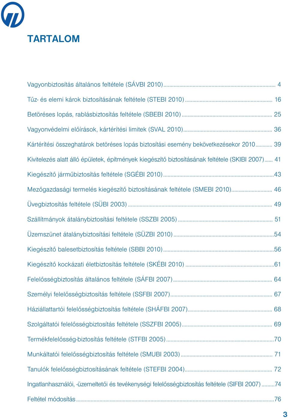 .. 39 Kivitelezés alatt álló épületek, építmények kiegészítő biztosításának feltétele (SKIBI 2007)... 41 Kiegészítő járműbiztosítás feltétele (SGÉBI 2010).