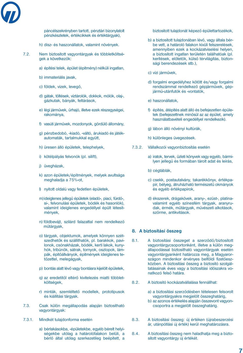 tak, töl té sek, víz tá ro lók, dok kok, mó lók, olaj-, gáz ku tak, bá nyák, fel tá rá sok, e) lé gi járművek, űr ha jó, il let ve ezek rész egy sé gei, ra ko má nya, f) vas úti jár mű vek, moz do