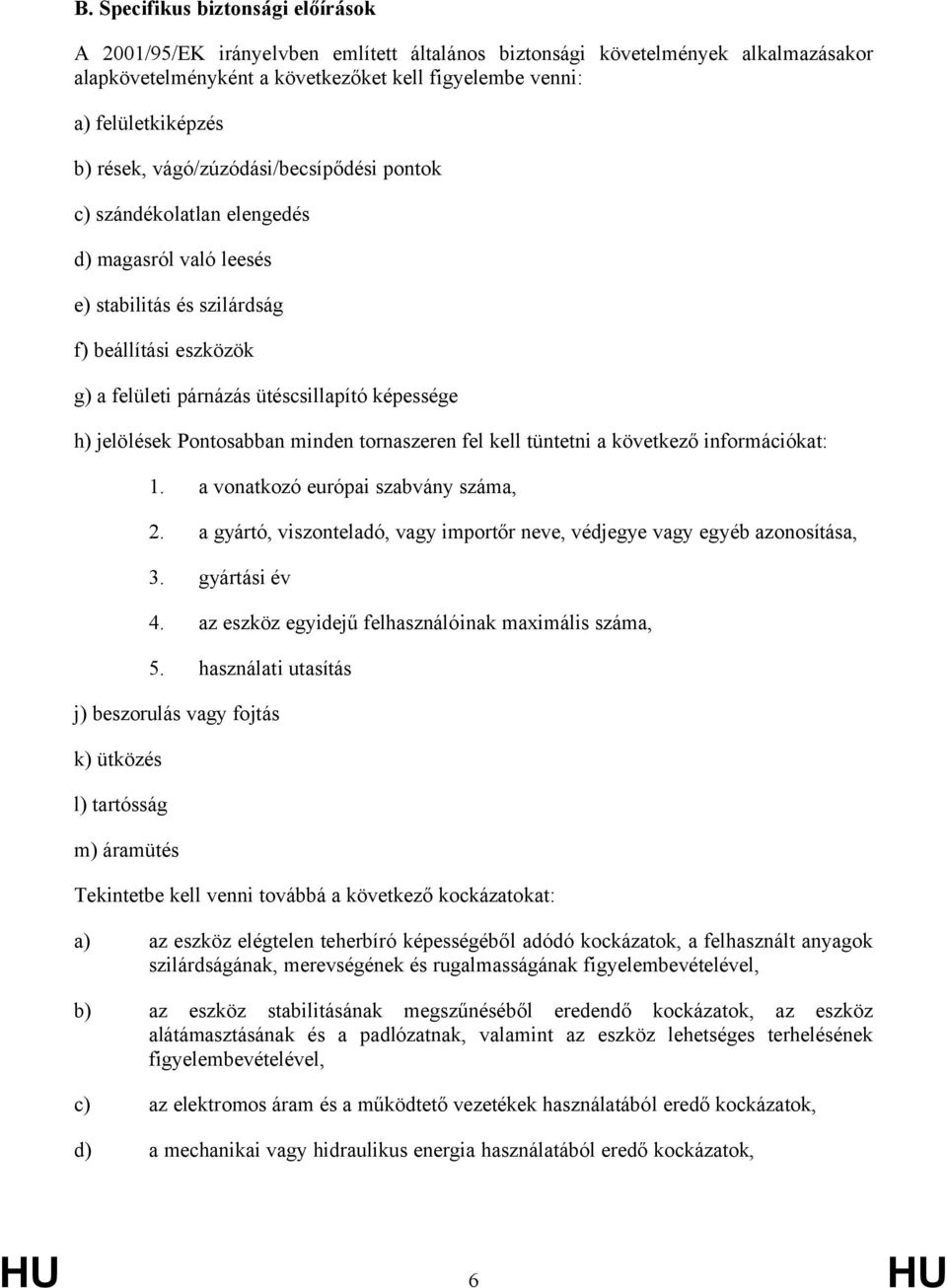 jelölések Pontosabban minden tornaszeren fel kell tüntetni a következő információkat: 1. a vonatkozó európai szabvány száma, 2.