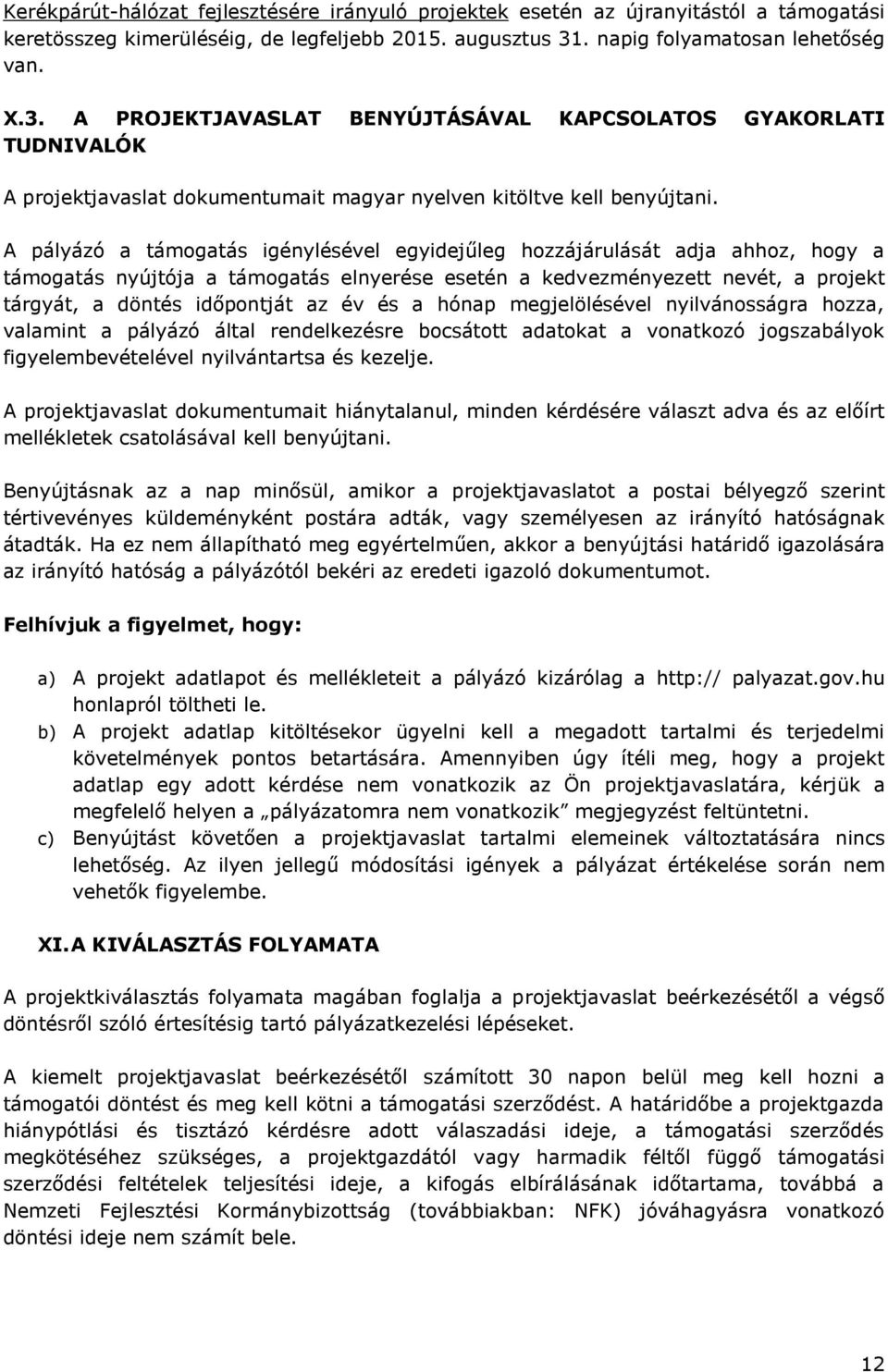 A pályázó a támogatás igénylésével egyidejűleg hozzájárulását adja ahhoz, hogy a támogatás nyújtója a támogatás elnyerése esetén a kedvezményezett nevét, a projekt tárgyát, a döntés időpontját az év