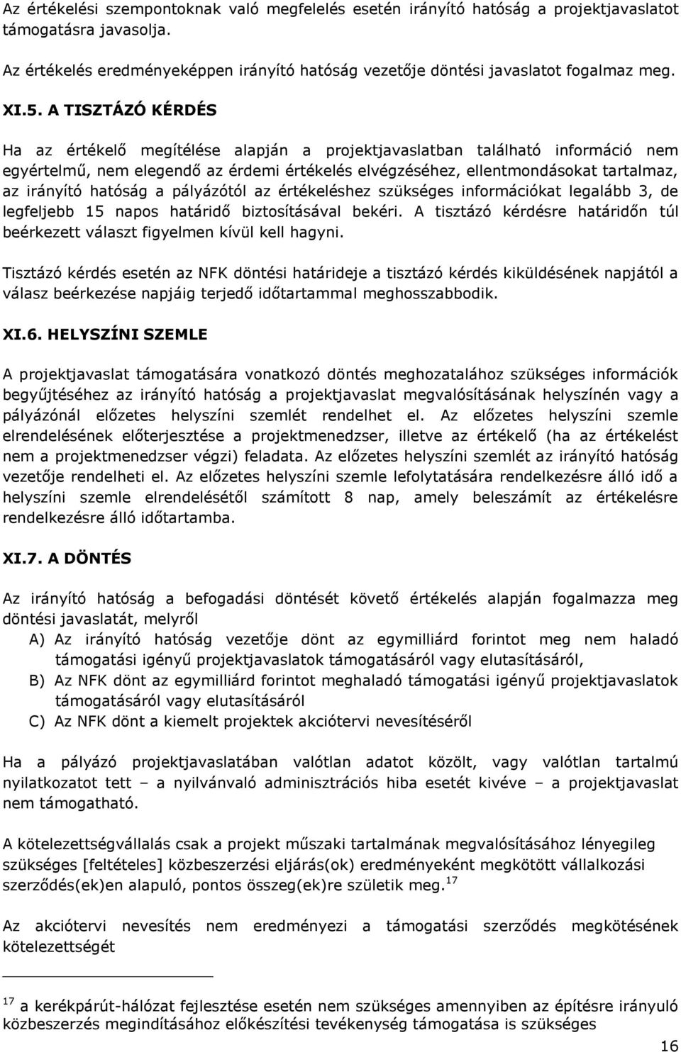 irányító hatóság a pályázótól az értékeléshez szükséges információkat legalább 3, de legfeljebb 15 napos határidő biztosításával bekéri.