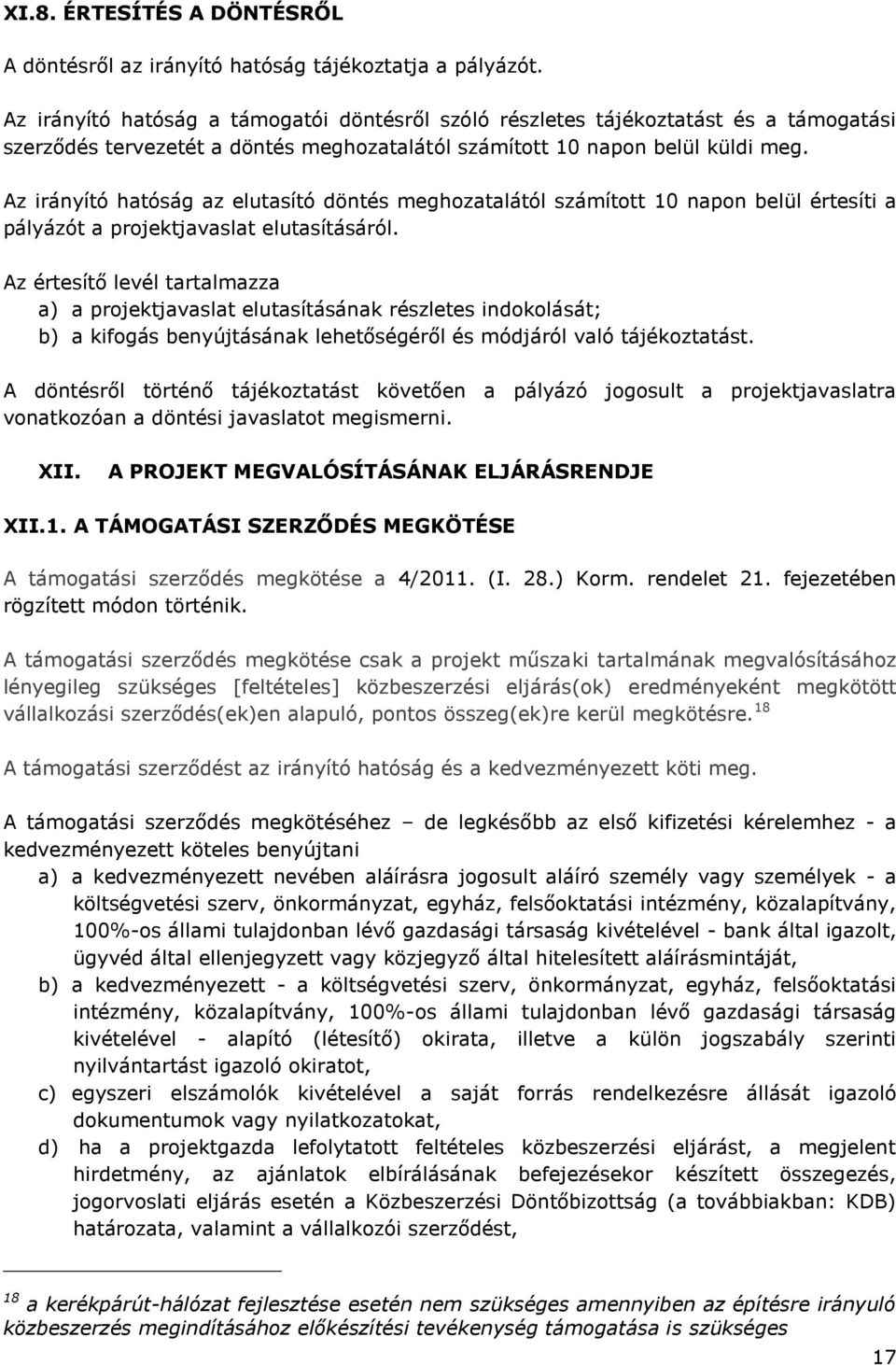 Az irányító hatóság az elutasító döntés meghozatalától számított 10 napon belül értesíti a pályázót a projektjavaslat elutasításáról.