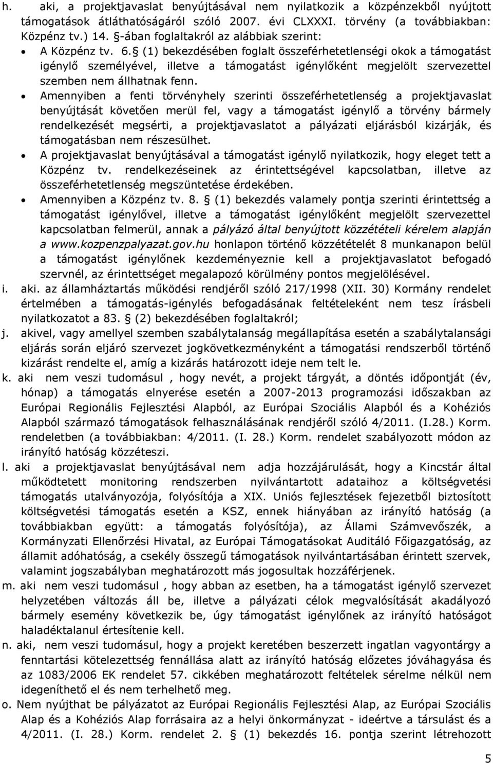 (1) bekezdésében foglalt összeférhetetlenségi okok a támogatást igénylő személyével, illetve a támogatást igénylőként megjelölt szervezettel szemben nem állhatnak fenn.