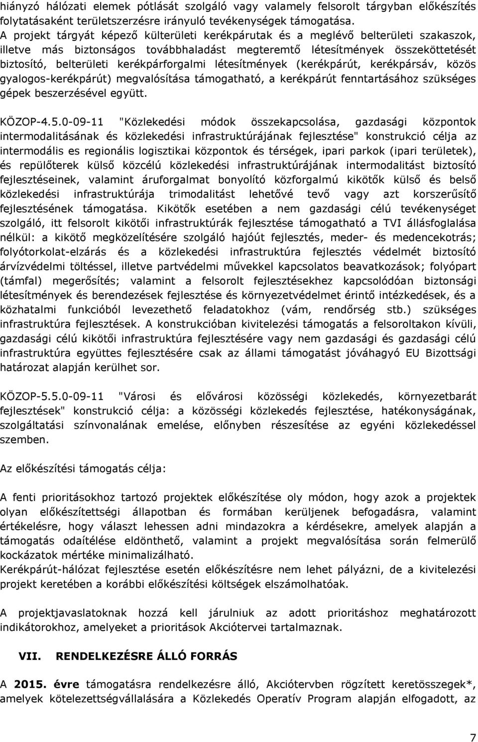 kerékpárforgalmi létesítmények (kerékpárút, kerékpársáv, közös gyalogos-kerékpárút) megvalósítása támogatható, a kerékpárút fenntartásához szükséges gépek beszerzésével együtt. KÖZOP-4.5.