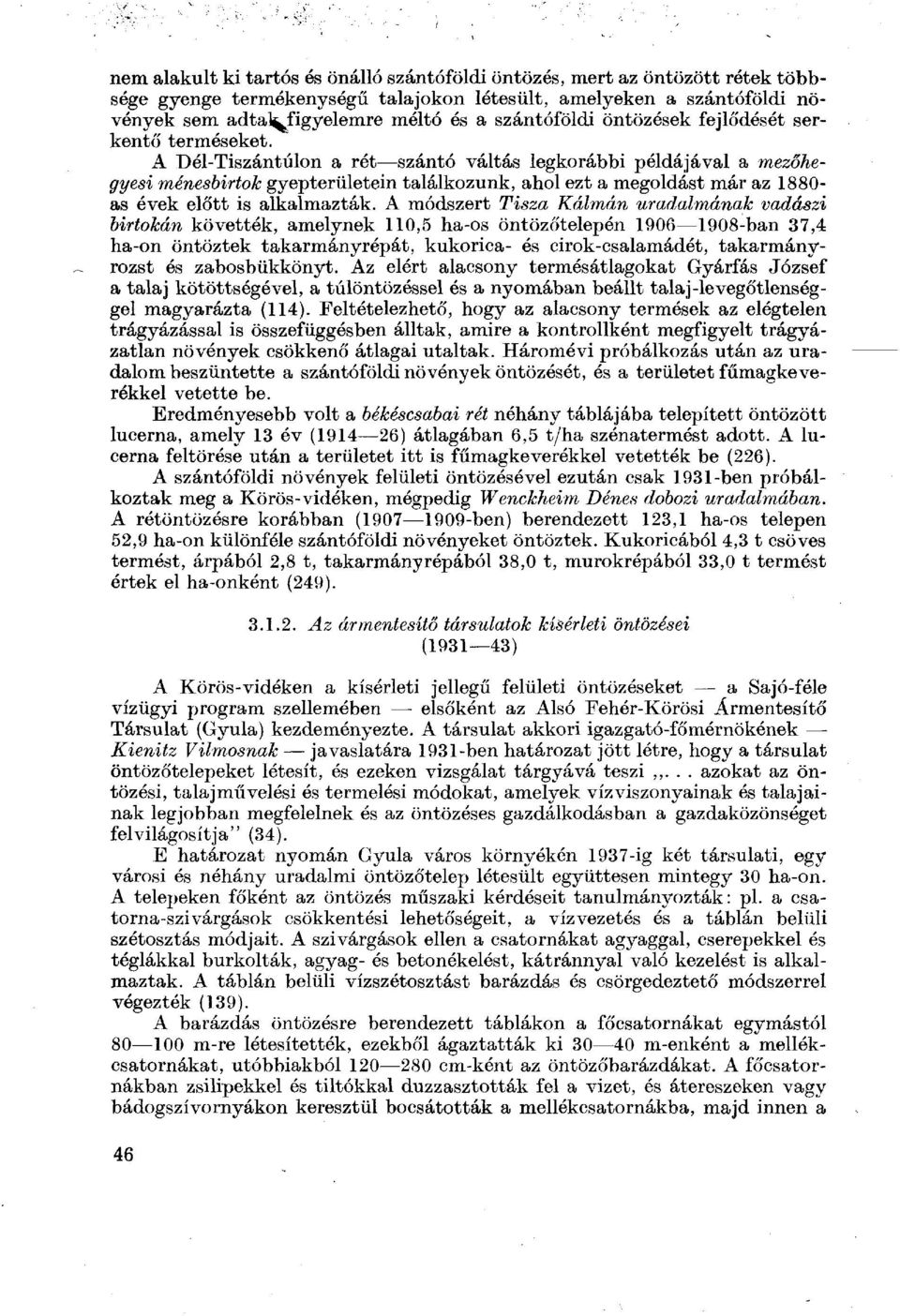 A Dél-Tiszántúlon a rét szántó váltás legkorábbi példájával a mezőhegyesi ménesbirtok gyepterületein találkozunk, ahol ezt a megoldást már az 1880- as évek előtt is alkalmazták.