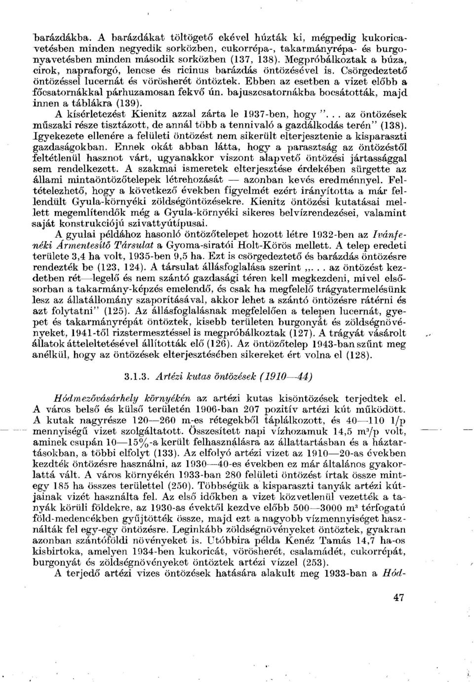 Ebben az esetben a vizet előbb a főcsatornákkal párhuzamosan fekvő ún. bajuszcsatornákba bocsátották, majd innen a táblákra (139). A kísérletezést Kienitz azzal zárta le 1937-ben, hogy ".