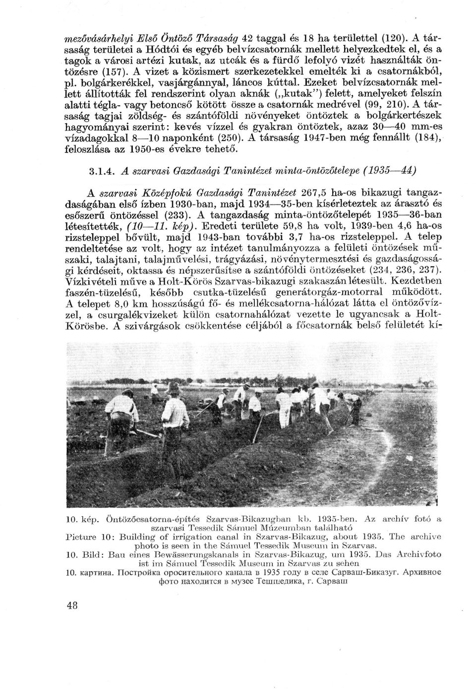 A vizet a közismert szerkezetekkel emelték ki a csatornákból, pl. bolgárkerékkel, vasjárgánnyal, láncos kúttal.