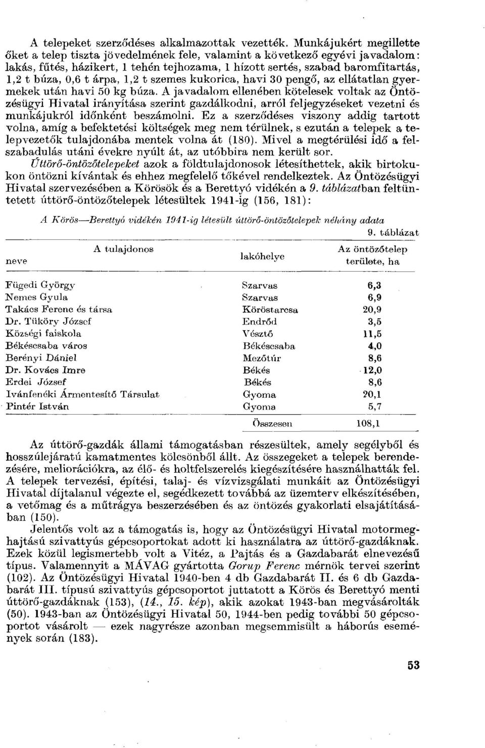 t árpa, 1,2 t szemes kukorica, havi 30 pengő, az ellátatlan gyermekek után havi 50 kg búza.