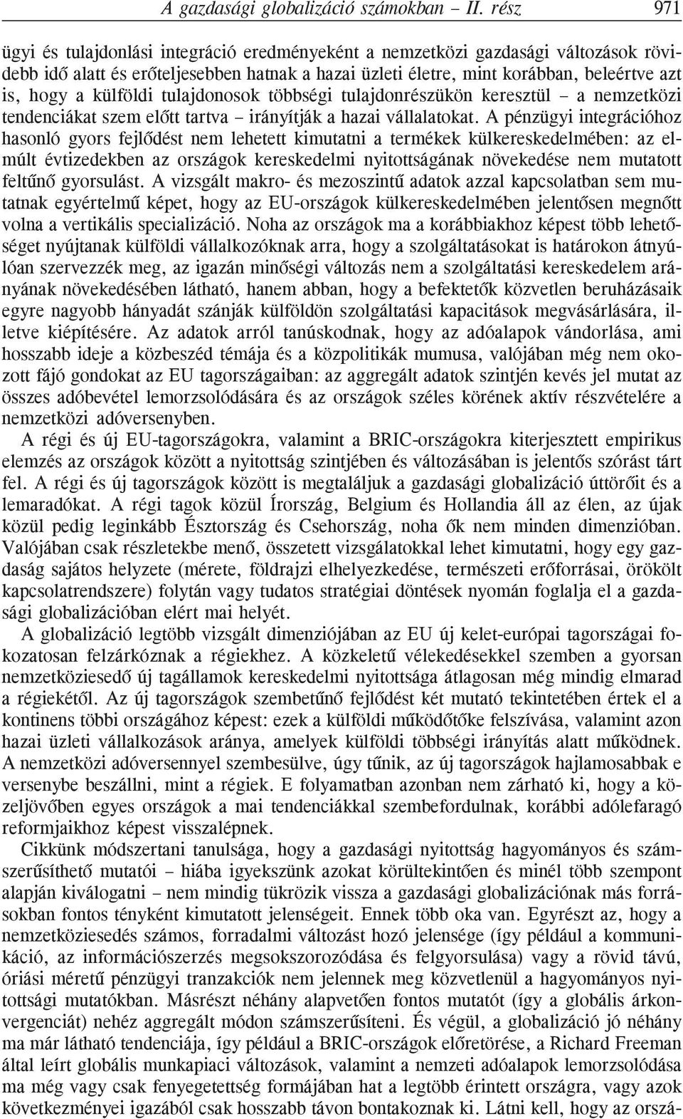 külföldi tulajdonosok többségi tulajdonrészükön keresztül a nemzetközi tendenciákat szem elõtt tartva irányítják a hazai vállalatokat.