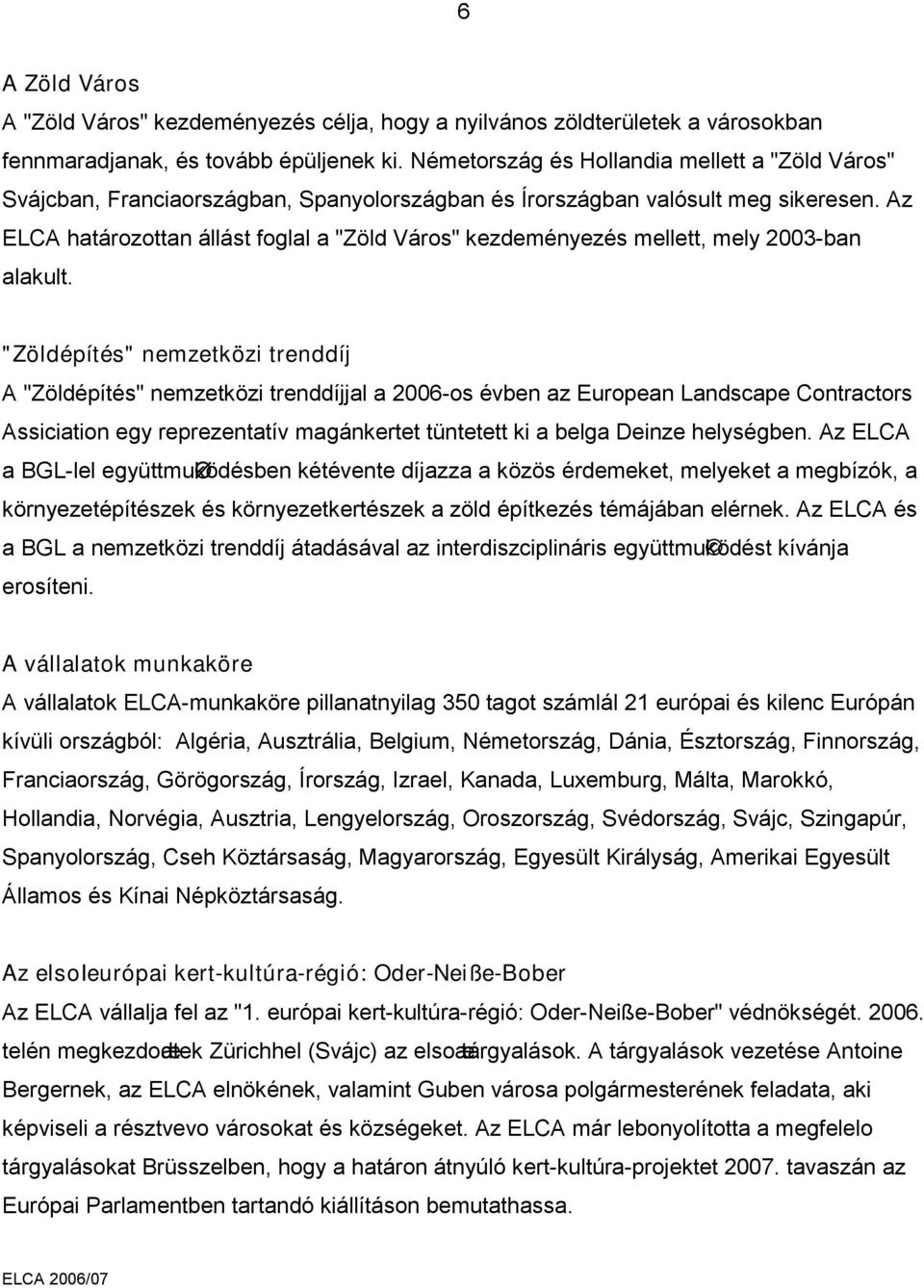 Az ELCA határozottan állást foglal a "Zöld Város" kezdeményezés mellett, mely 2003-ban alakult.