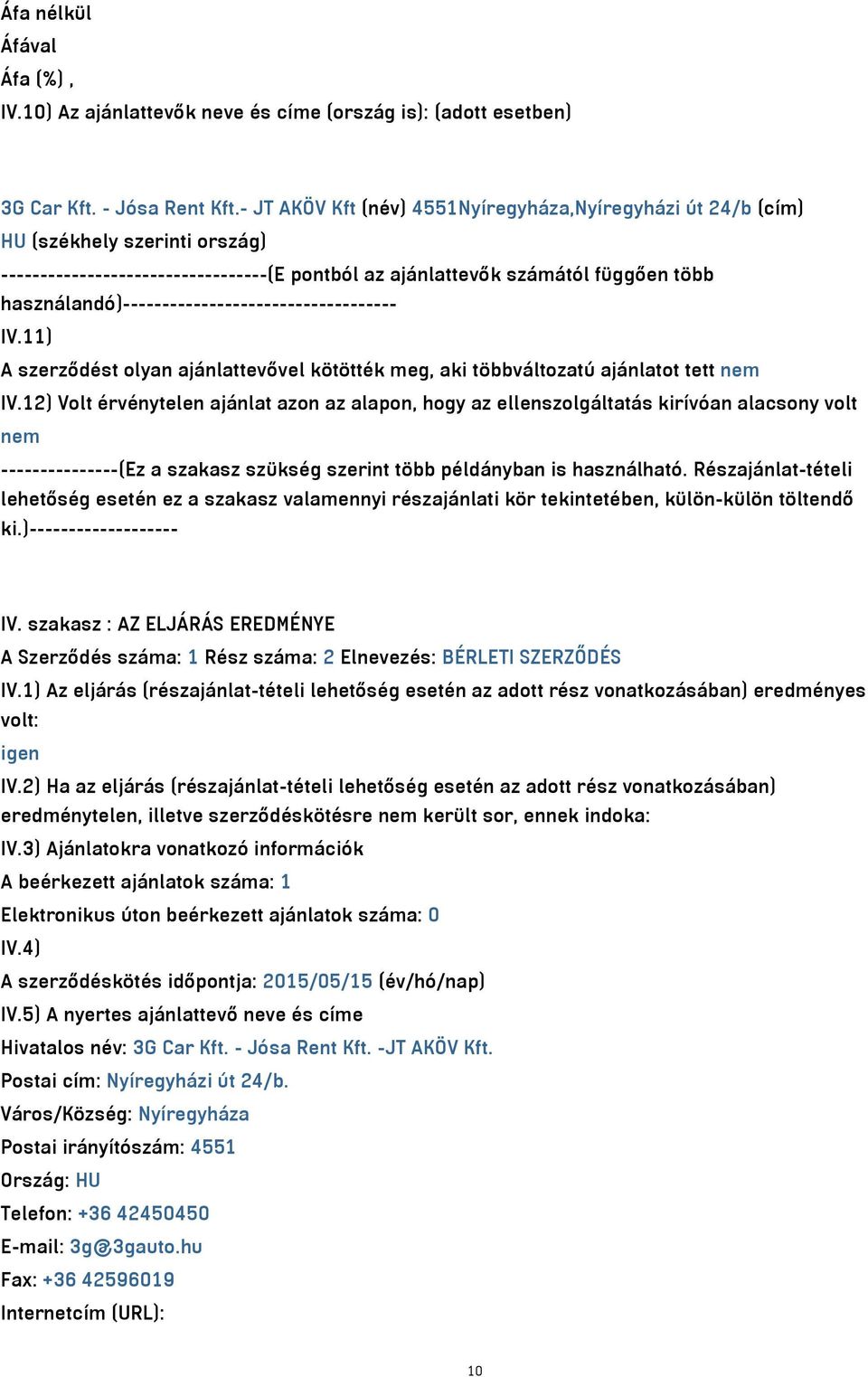 használandó)----------------------------------- IV.11) A szerződést olyan ajánlattevővel kötötték meg, aki többváltozatú ajánlatot tett nem IV.